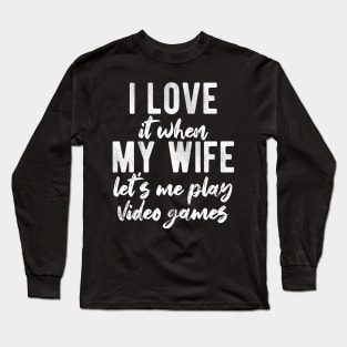 I Love When My Wife Let's Me Play Video Games Long Sleeve T-Shirt